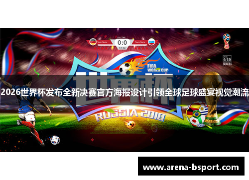 2026世界杯发布全新决赛官方海报设计引领全球足球盛宴视觉潮流 2026世界杯发布全新决赛官方海报设计引领全球足球盛宴视觉潮流