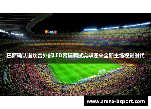 巴萨确认诺坎普外部LED幕墙调试完毕迎来全新主场视觉时代 巴萨确认诺坎普外部LED幕墙调试完毕迎来全新主场视觉时代